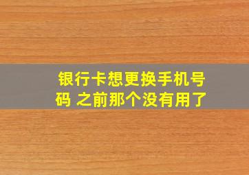 银行卡想更换手机号码 之前那个没有用了